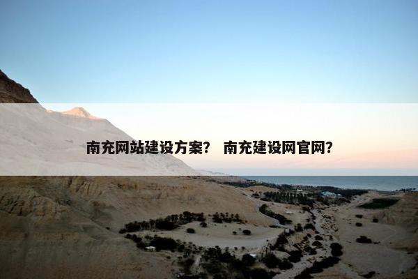 南充网站建设方案? 南充建设网官网? 南充网站建设方案? 南充建设网官网?