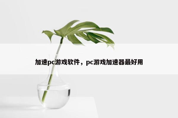 加速pc游戏软件，pc游戏加速器最好用