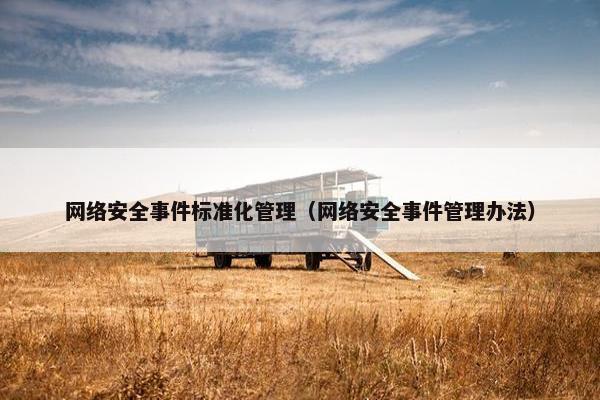 网络安全事件标准化管理（网络安全事件管理办法）