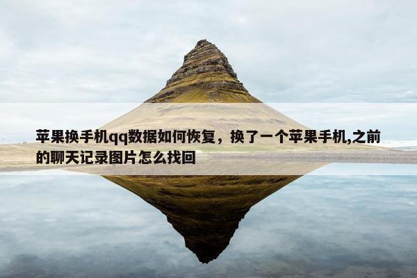 苹果换手机qq数据如何恢复,换了一个苹果手机,之前的聊天记录图片怎么找回 苹果换手机qq数据如何恢复,换了一个苹果手机,之前的聊天记录图片怎么找回