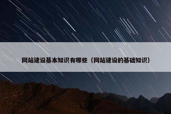 网站建设基本知识有哪些（网站建设的基础知识）