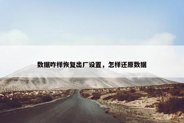 数据咋样恢复出厂设置，怎样还原数据