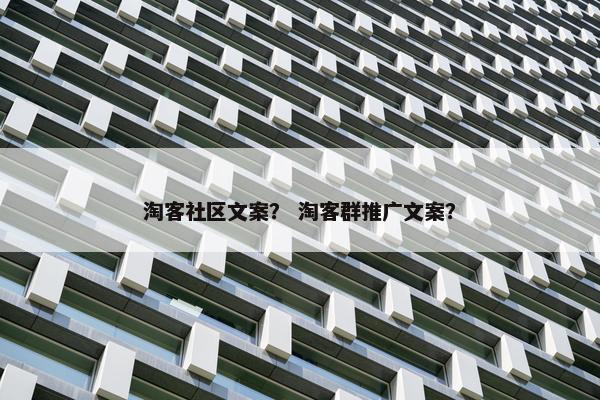 淘客社区文案？ 淘客群推广文案？