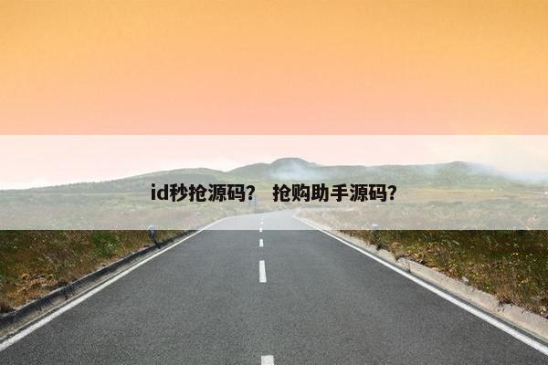 id秒抢源码？ 抢购助手源码？