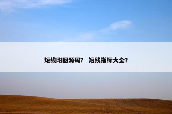 短线附图源码？ 短线指标大全？