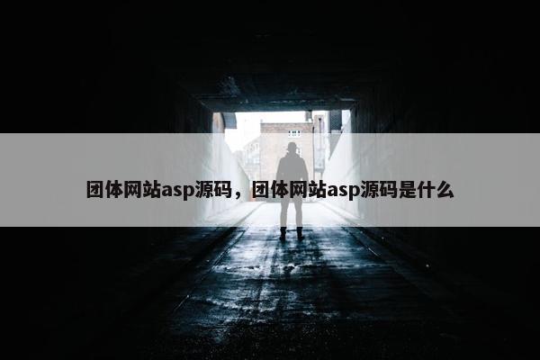 团体网站asp源码，团体网站asp源码是什么