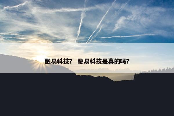 融易科技？ 融易科技是真的吗？
