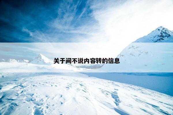 关于间不说内容转的信息