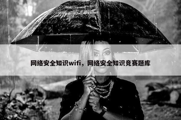 网络安全知识wifi，网络安全知识竞赛题库