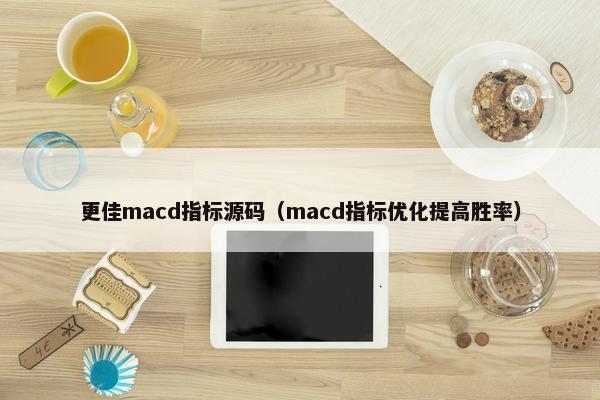更佳macd指标源码（macd指标优化提高胜率）