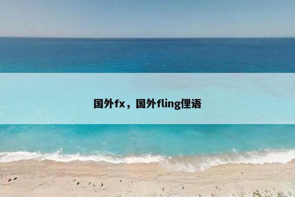 国外fx,国外fling俚语 国外fx,国外fling俚语