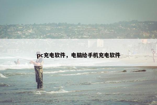 pc充电软件，电脑给手机充电软件