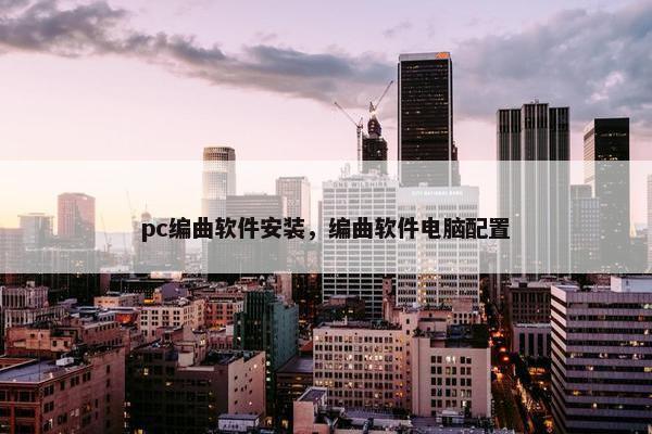 pc编曲软件安装，编曲软件电脑配置