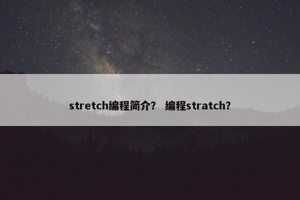 stretch编程简介？ 编程stratch？