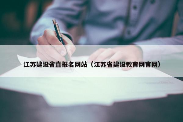 江苏建设省直报名网站（江苏省建设教育网官网）
