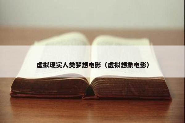虚拟现实人类梦想电影（虚拟想象电影）